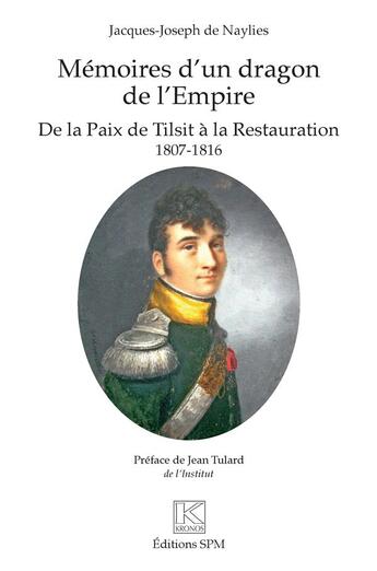 Couverture du livre « Mémoires d'un dragon de l'Empire ; de la paix de Tilsit à la Restauration 1807-1816 » de Jacques-Joseph De Naylies aux éditions Spm Lettrage