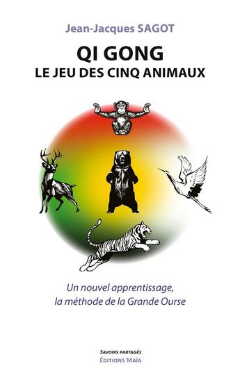 Couverture du livre « Qi gong, le jeu des cinq animaux : un nouvel apprentissage, la méthode de la Grande Ourse » de Jean-Jacques Sagot aux éditions Editions Maia