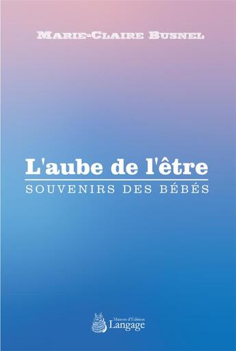 Couverture du livre « L'aube de l'être » de Marie-Claire Busnel aux éditions Langage