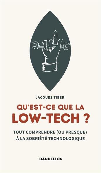 Couverture du livre « Qu'est-ce que la low-tech ? : tout comprendre (ou presque) aux technologies sobres » de Tiberi Jacques aux éditions Dandelion