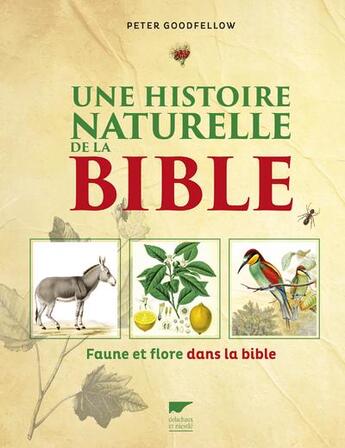 Couverture du livre « Une histoire naturelle de la Bible ; faune et flore dans la Bible » de Peter Goodfellow aux éditions Delachaux & Niestle