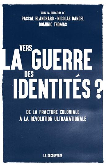 Couverture du livre « Vers la guerre des identités ? » de Pascal Blanchard et Dominic Thomas et Nicolas Bancel aux éditions La Decouverte