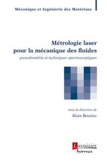 Couverture du livre « Métrologie laser pour la mécanique des fluides : granulométrie et techniques spectroscopiques » de Alain Boutier aux éditions Hermes Science Publications