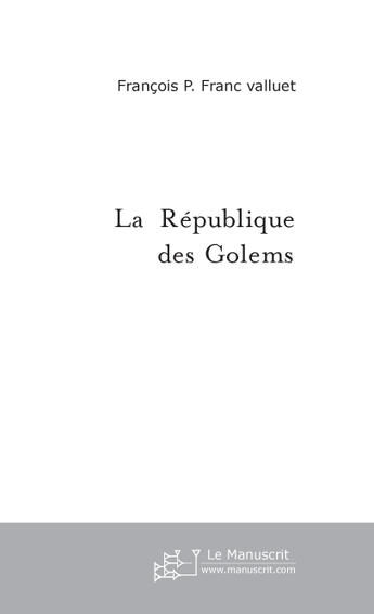 Couverture du livre « La republique des golems » de Franc Valluet F P. aux éditions Le Manuscrit