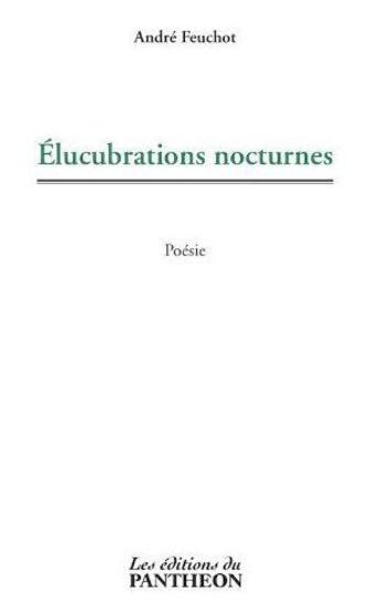 Couverture du livre « Élucubrations nocturnes » de Andre Feuchot aux éditions Editions Du Panthéon