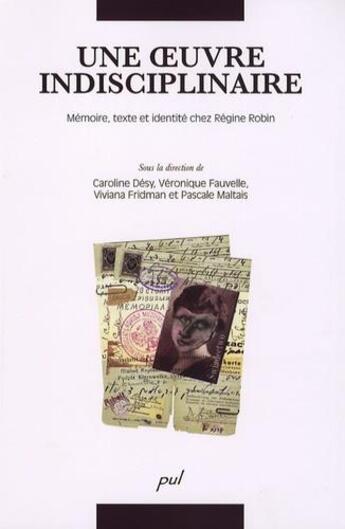 Couverture du livre « Une oeuvre indisciplinaire ; mémoire, texte et identité chez Régine Robin » de  aux éditions Presses De L'universite De Laval