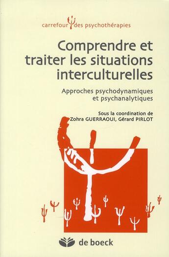 Couverture du livre « Comprendre et traiter les situations interculturelles ; approches psychodynamiques et psychanalytiques » de Zohra Guerraoui et Gerard Pirlot aux éditions De Boeck Superieur