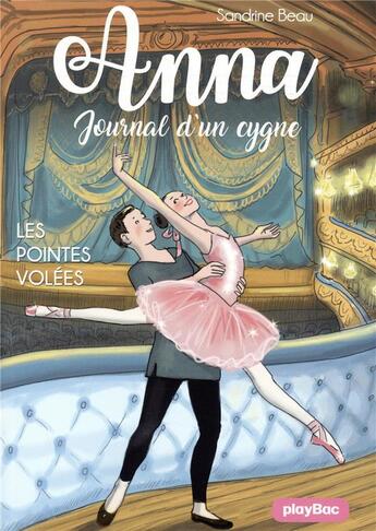 Couverture du livre « Anna ; journal d'un cygne Tome 4 : les pointes volées » de Sandrine Beau et Cati Baur aux éditions Play Bac