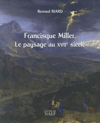 Couverture du livre « Francisque Millet ; le paysage au XVII siècle » de Bernard Biard aux éditions Georges Naef