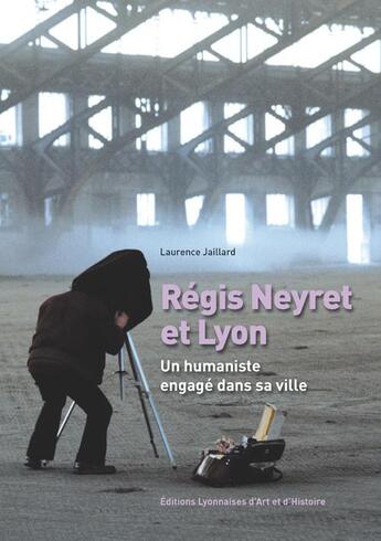 Couverture du livre « Régis Neyret et Lyon » de Laurence Jaillard et Anne-Sophie Clemence aux éditions Elah