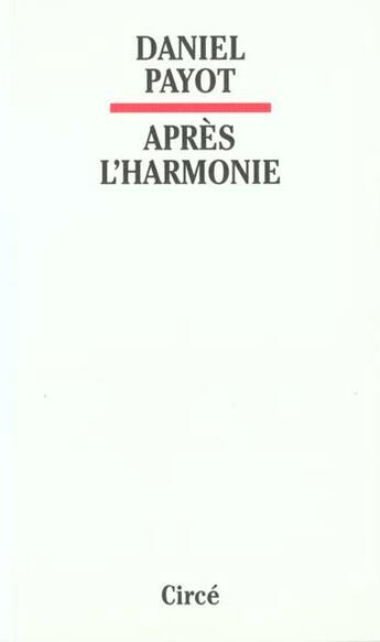 Couverture du livre « Apres l'harmonie » de Daniel Payot aux éditions Circe