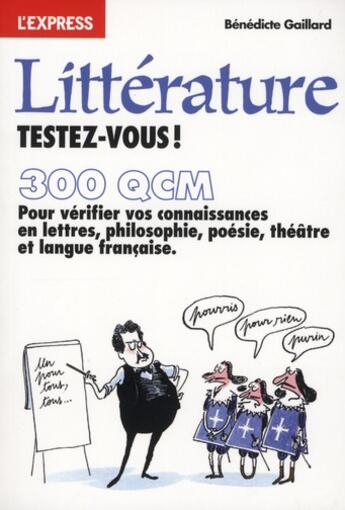 Couverture du livre « Litterature, testez-vous ! 300 QCM pour vérifier vos connaissances en lettres philosophie, poésie, théâtre et langue française » de Benedicte Gaillard aux éditions L'express