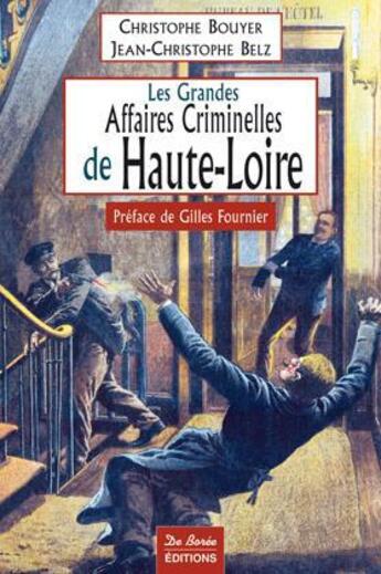 Couverture du livre « Les grandes affaires criminelles de Haute-Loire » de Christophe Bouyer et Jean-Christophe Belz aux éditions De Boree