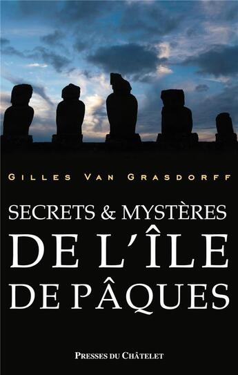 Couverture du livre « Secrets et mystères de l'île de Pâques » de Gilles Van Grasdorff aux éditions Presses Du Chatelet