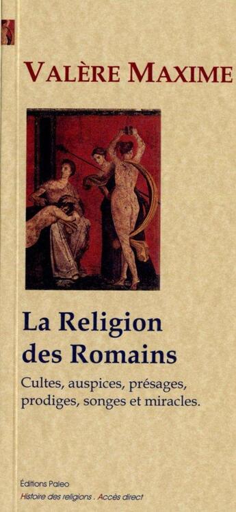 Couverture du livre « La religion des Romains ; cultes, auspices, présages, prodiges, songes et miracles » de Valere Maxime aux éditions Paleo