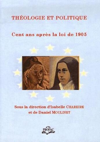 Couverture du livre « Théologie et politique ; cent ans après la loi de 1905 » de Daniel Moulinet et Isabelle Chapeire aux éditions Profac