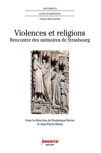 Couverture du livre « Violences et religions ; rencontre des mémoires de Strasbourg » de Dominique Borne et Jean-Pierre Rioux et Collectif aux éditions Crdp De Strasbourg