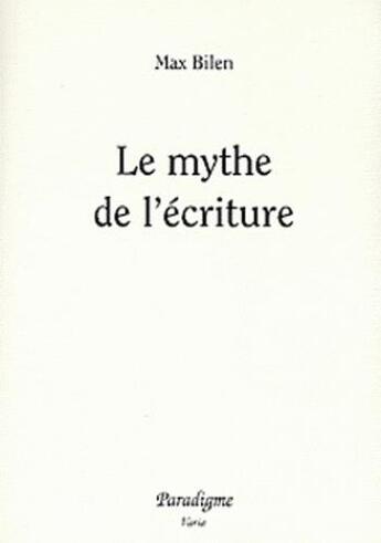 Couverture du livre « Le mythe de l'écriture » de Max Bilen aux éditions Paradigme