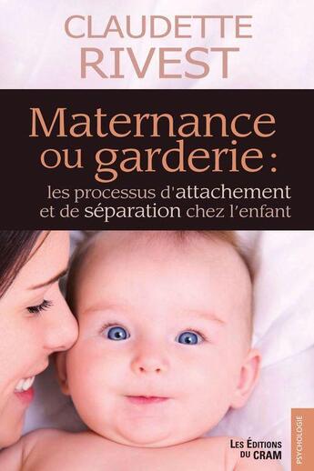 Couverture du livre « Maternance ou garderie : les processus d'attachement et de séparation chez l'enfant » de Claudette Rivest aux éditions Du Cram