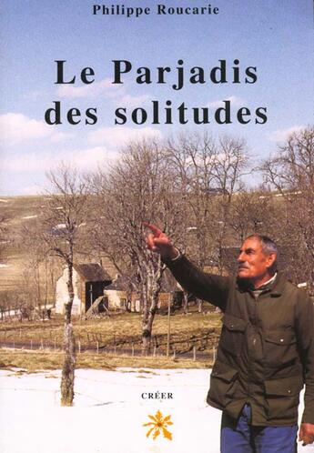 Couverture du livre « Le Parjadis des solitudes » de Philippe Roucarie aux éditions Creer