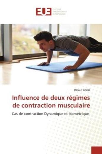 Couverture du livre « Influence de deux régimes de contraction musculaire : Cas de contraction Dynamique et Isométrique » de Houari Ghrici aux éditions Editions Universitaires Europeennes