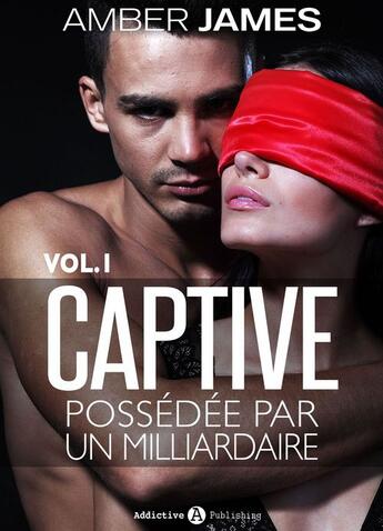 Couverture du livre « Captive t.1 ; possédée par un milliardaire » de Amber James aux éditions Editions Addictives