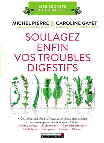 Couverture du livre « Soulagez enfin vos troubles digestifs ; de achillée millefeuille à thym, vos meilleurs alliés naturels ; les maux les plus courants et leurs solutions » de Caroline Gayet et Pierre Michel aux éditions Leduc