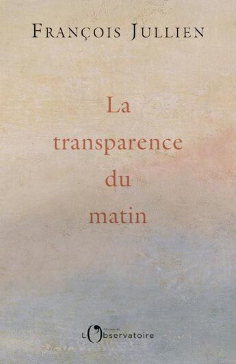 Couverture du livre « La transparence du matin » de Francois Jullien aux éditions L'observatoire