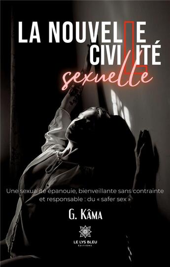 Couverture du livre « La nouvelle civilité sexuelle : Une sexualité épanouie, bienveillante sans contrainte et responsable : du « safer sex » » de G. Kama aux éditions Le Lys Bleu