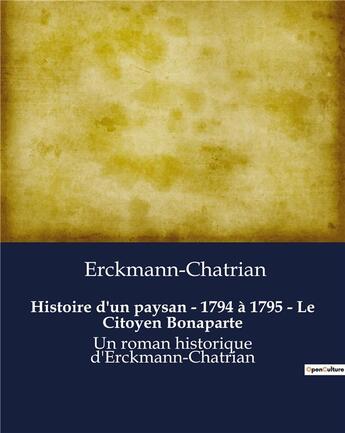 Couverture du livre « Histoire d'un paysan - 1794 à 1795 - Le Citoyen Bonaparte : Un roman historique d'Erckmann-Chatrian » de Erckmann-Chatrian aux éditions Culturea