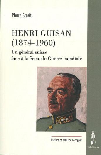 Couverture du livre « Henri Guisan (1874-1960) ; un général suisse face à la Seconde Guerre mondiale » de Streit/Pierre aux éditions Le Polemarque