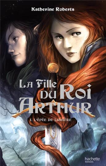 Couverture du livre « La fille du roi Arthur t.1 ; l'épée de lumière » de Katherine Roberts aux éditions Hachette Romans