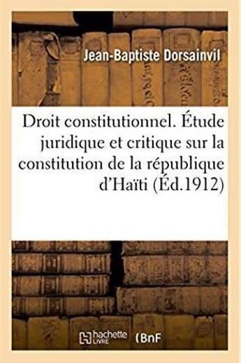 Couverture du livre « Elements de droit constitutionnel - etude juridique et critique sur la constitution de la republique » de Dorsainvil J-B. aux éditions Hachette Bnf