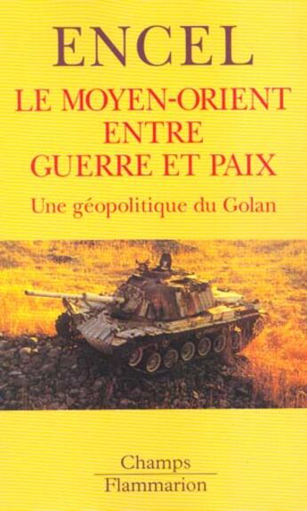 Couverture du livre « Le moyen-orient entre guerre et paix - une geopolitique du golan » de Frederic Encel aux éditions Flammarion