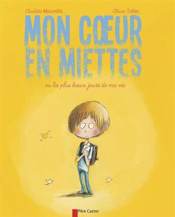 Couverture du livre « Mon coeur en miettes ; ou les plus beaux jours de ma vie » de Charlotte Moundlic et Olivier Tallec aux éditions Pere Castor