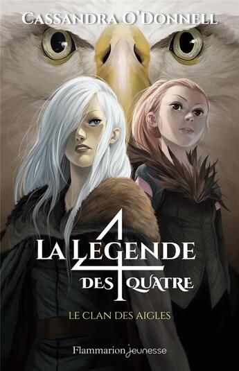 Couverture du livre « La légende des quatre Tome 4 : le clan des aigles » de Cassandra O'Donnell aux éditions Flammarion Jeunesse