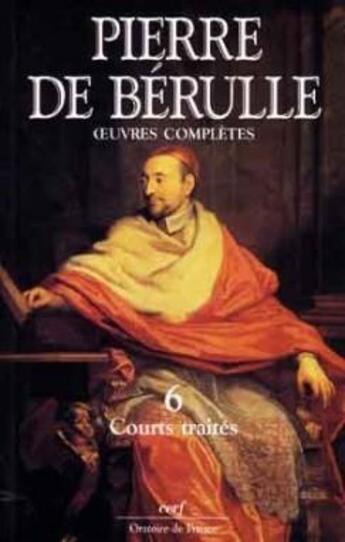 Couverture du livre « Oeuvres de Pierre de Bérulle Tome 6 : courts traités » de Pierre De Berulle aux éditions Cerf