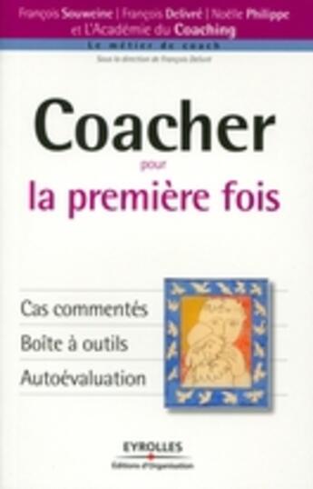 Couverture du livre « Coacher pour la première fois ; cas commentés ; boite à outils ; autoévaluation » de Delivre/Philippe aux éditions Organisation