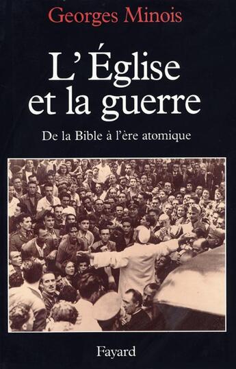 Couverture du livre « L'église et la guerre ; de la Bible à l'ère atomique » de Georges Minois aux éditions Fayard