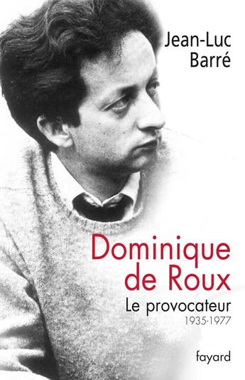 Couverture du livre « Dominique de Roux, le provocateur ; 1935-1977 » de Jean-Luc Barre aux éditions Fayard