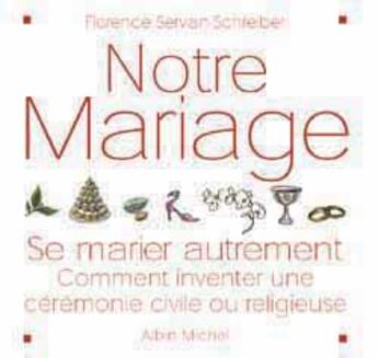 Couverture du livre « Notre mariage : Se marier autrement, comment inventer une cérémonie civile ou religieuse » de Florence Servan-Schreiber aux éditions Albin Michel