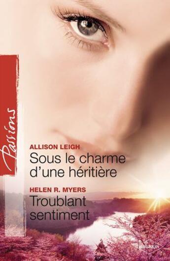 Couverture du livre « Sous le charme d'une héritière ; troublant sentiment » de Allison Leigh et Helen R. Myers aux éditions Harlequin