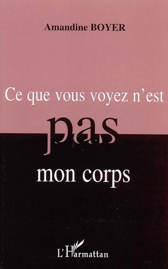 Couverture du livre « Ce que vous voyez n'est pas mon corps » de Amandine Boyer aux éditions L'harmattan