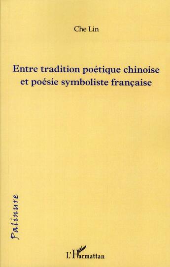 Couverture du livre « Entre tradition poétique chinoise et poésie symboliste française » de Che Lin aux éditions L'harmattan