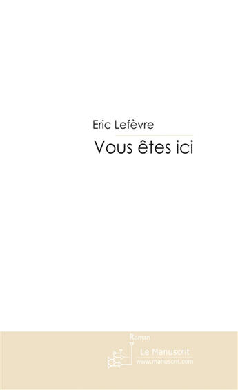 Couverture du livre « Vous êtes ici » de Lefevre-E aux éditions Le Manuscrit