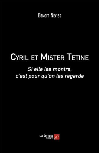 Couverture du livre « Cyril et Mister Tétine ; si elle les montre, c'est pour qu'on les regarde » de Benoit Neviss aux éditions Editions Du Net