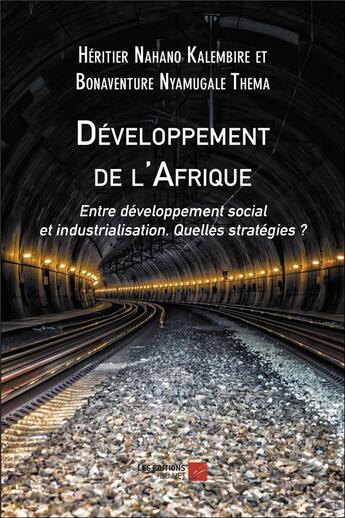 Couverture du livre « Développement de l'Afrique ; entre développement social et industrialisation : quelles stratégies ? » de Heritier Nahano Kalembire et Bonaventure Nyamugale Thema aux éditions Editions Du Net