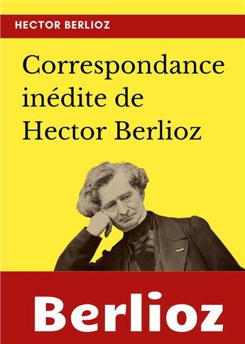 Couverture du livre « Correspondance inédite de Hector Berlioz » de Hector Berlioz aux éditions Books On Demand