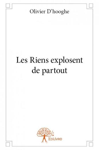 Couverture du livre « Les riens explosent de partout » de Olivier D' Hooghe aux éditions Edilivre