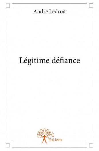 Couverture du livre « Légitime défiance » de Ledroit Andre aux éditions Edilivre